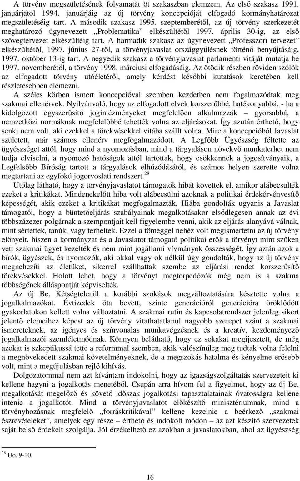 A harmadik szakasz az úgynevezett Professzori tervezet elkészültétől, 1997. június 27-től, a törvényjavaslat országgyűlésnek történő benyújtásáig, 1997. október 13-ig tart.