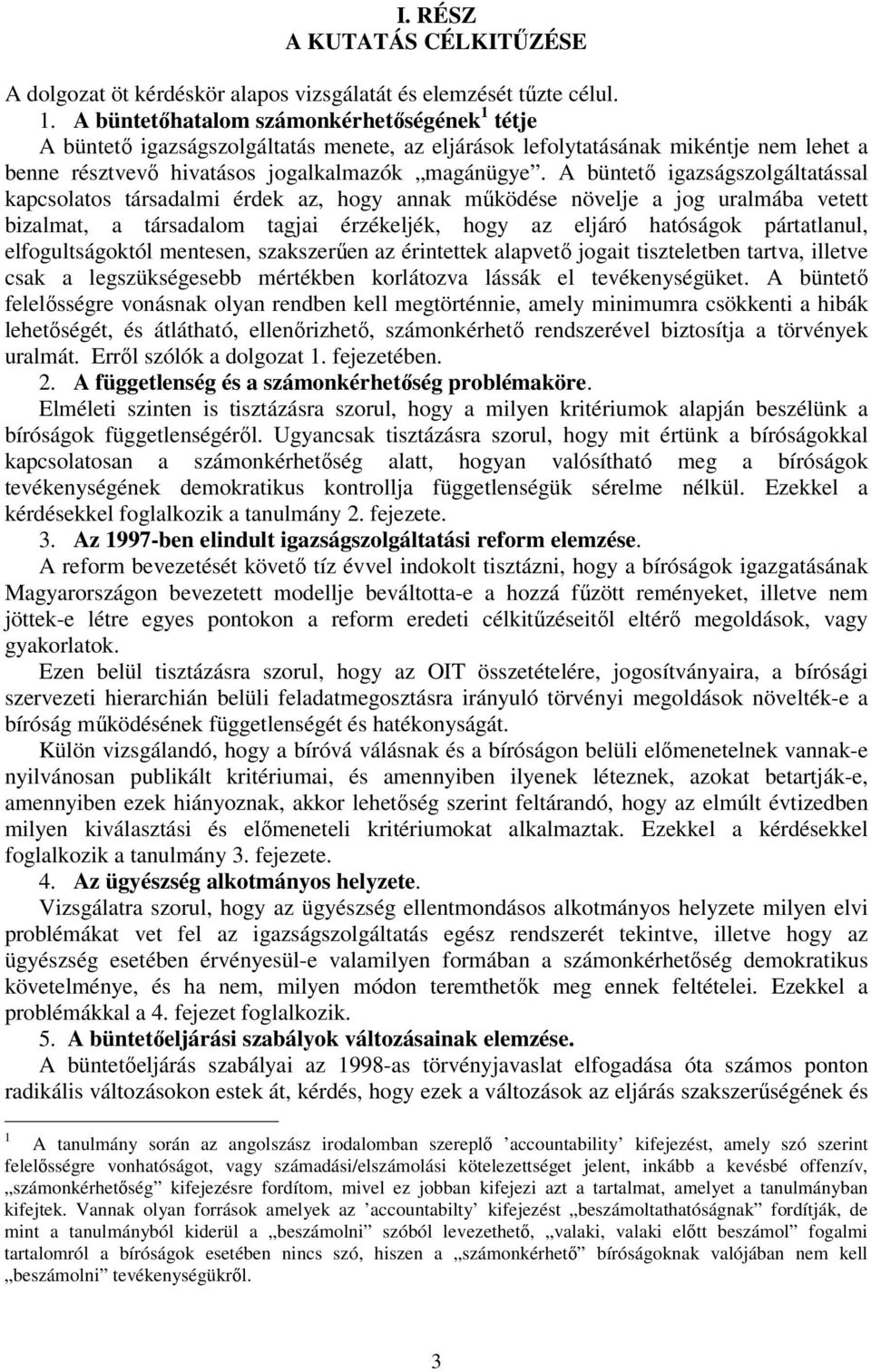 A büntető igazságszolgáltatással kapcsolatos társadalmi érdek az, hogy annak működése növelje a jog uralmába vetett bizalmat, a társadalom tagjai érzékeljék, hogy az eljáró hatóságok pártatlanul,