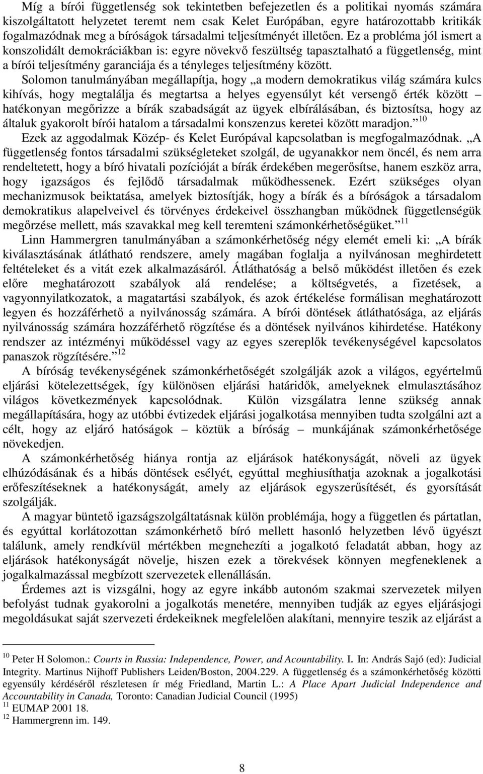 Ez a probléma jól ismert a konszolidált demokráciákban is: egyre növekvő feszültség tapasztalható a függetlenség, mint a bírói teljesítmény garanciája és a tényleges teljesítmény között.