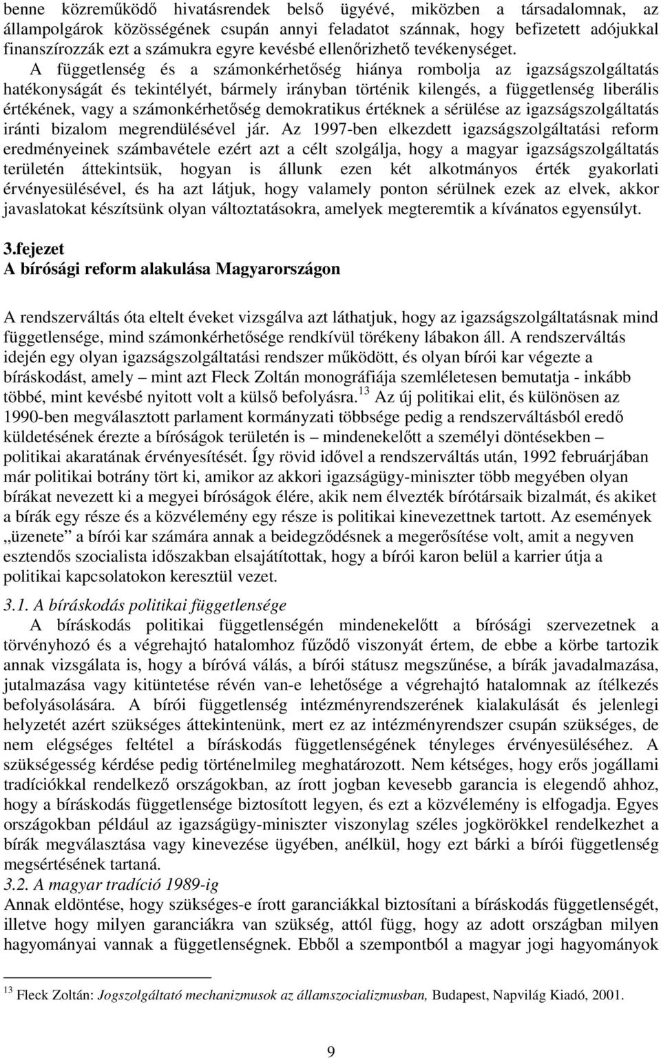 A függetlenség és a számonkérhetőség hiánya rombolja az igazságszolgáltatás hatékonyságát és tekintélyét, bármely irányban történik kilengés, a függetlenség liberális értékének, vagy a