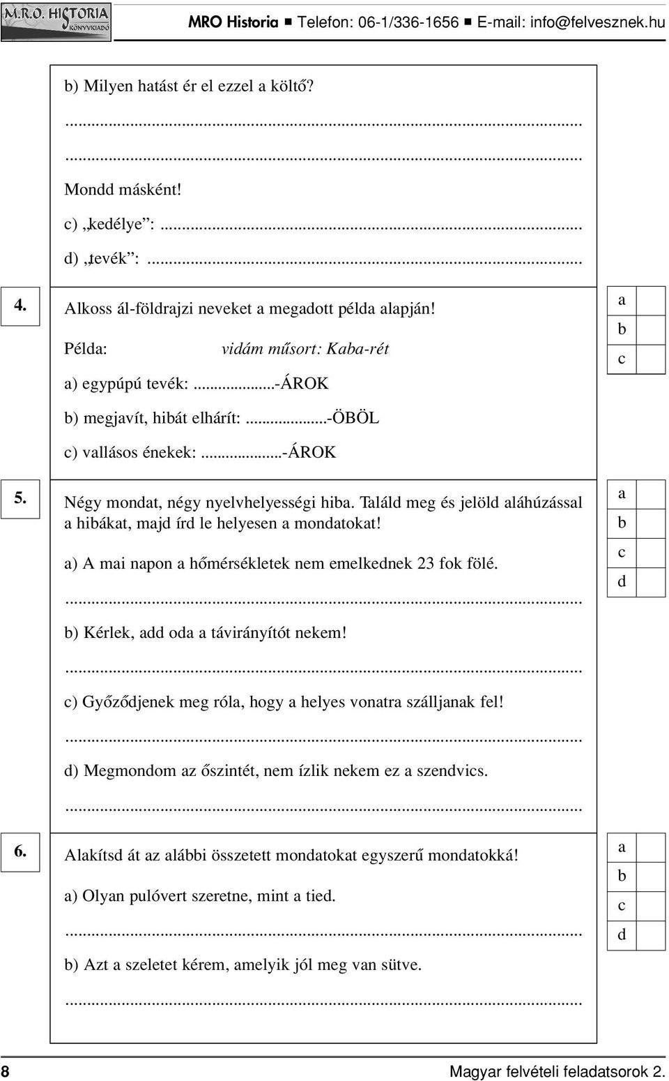 Tlál m és jlöl láhúzássl hiákt, mj ír l hlysn montokt! ) A mi npon hômérsékltk nm mlknk 23 ok ölé. ) Kérlk, o távirányítót nkm!