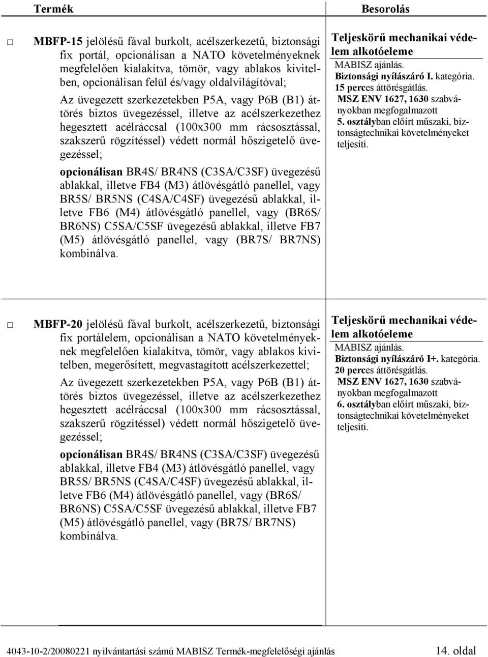 osztályban előírt műszaki, biztonságtechnikai MBFP-20 jelölésű fával burkolt, acélszerkezetű, biztonsági fix portálelem, opcionálisan a NATO követelményeknek megfelelően