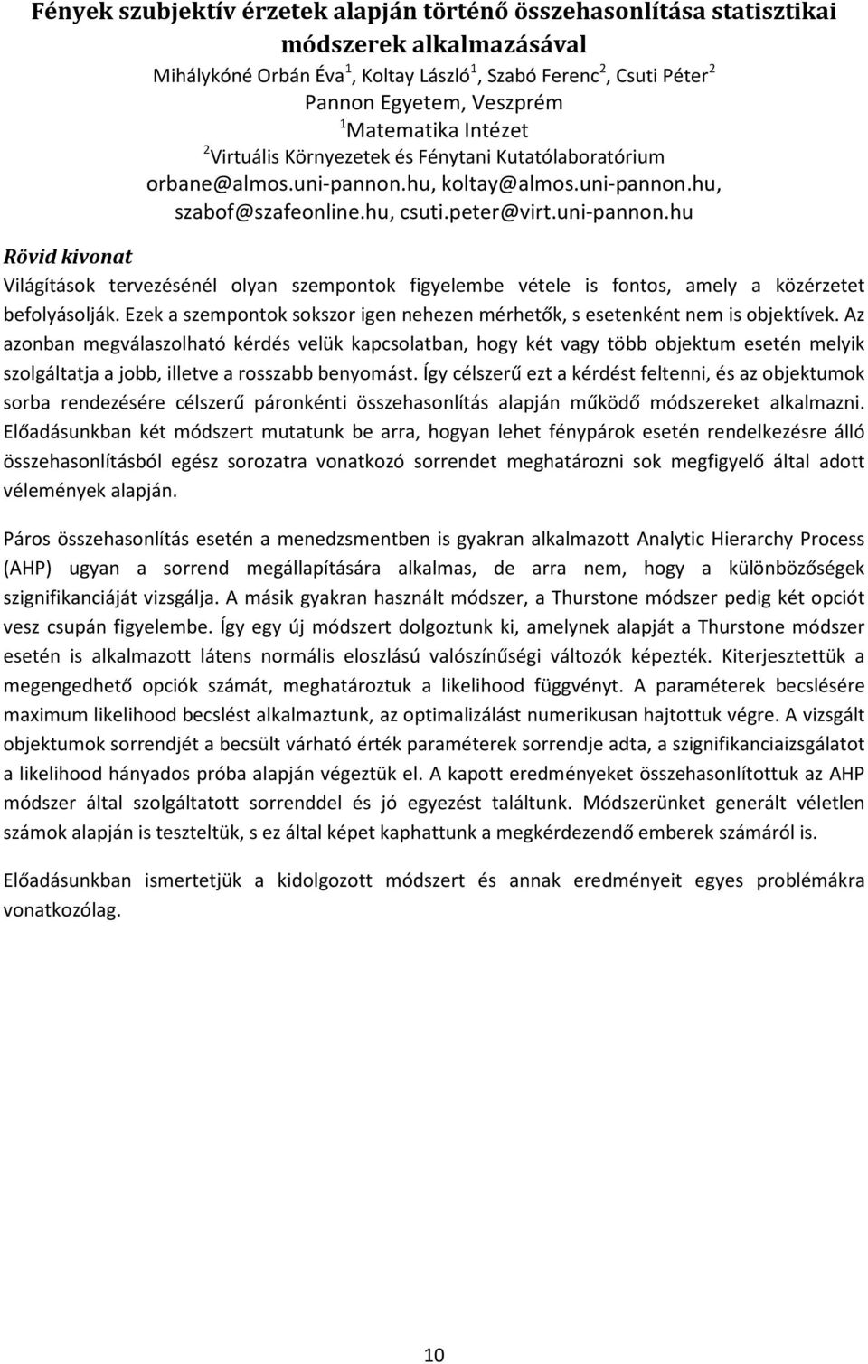 hu, koltay@almos.uni-pannon.hu, szabof@szafeonline.hu, csuti.peter@virt.uni-pannon.hu Rövid kivonat Világítások tervezésénél olyan szempontok figyelembe vétele is fontos, amely a közérzetet befolyásolják.