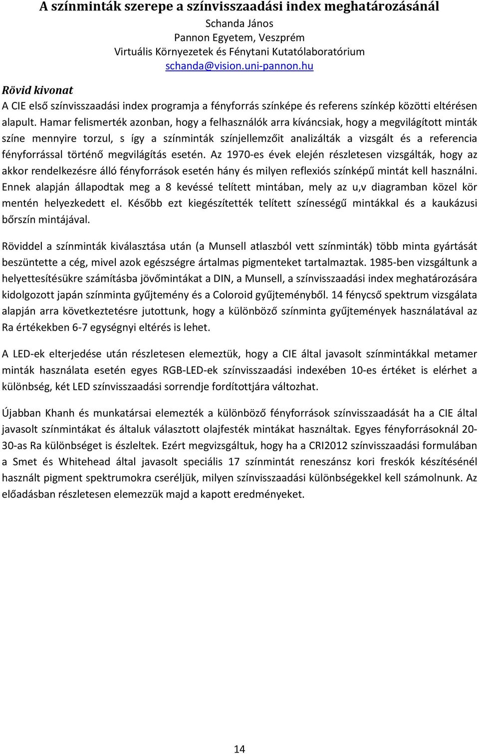 Hamar felismerték azonban, hogy a felhasználók arra kíváncsiak, hogy a megvilágított minták színe mennyire torzul, s így a színminták színjellemzőit analizálták a vizsgált és a referencia