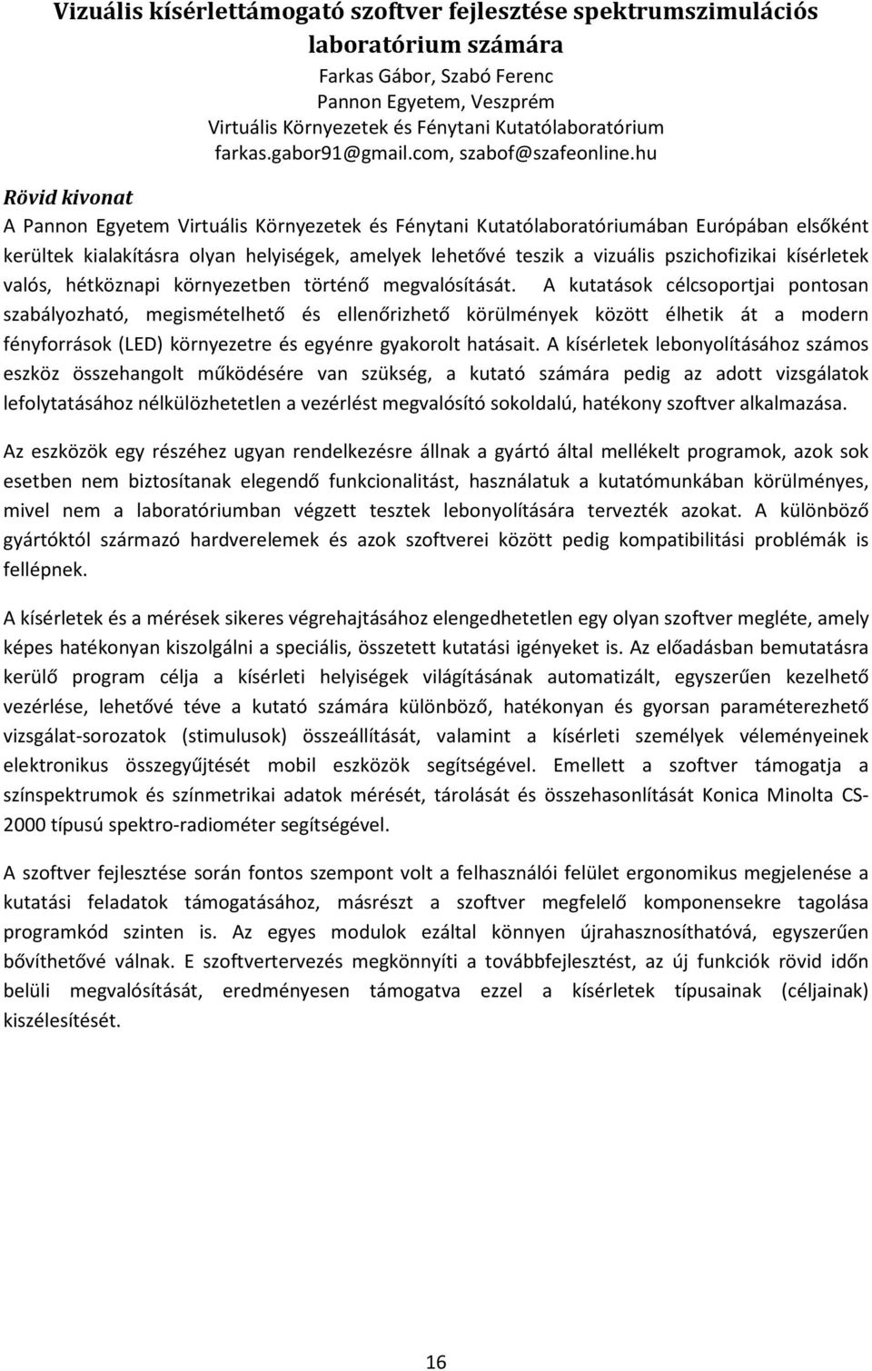 hu Rövid kivonat A Pannon Egyetem Virtuális Környezetek és Fénytani Kutatólaboratóriumában Európában elsőként kerültek kialakításra olyan helyiségek, amelyek lehetővé teszik a vizuális pszichofizikai
