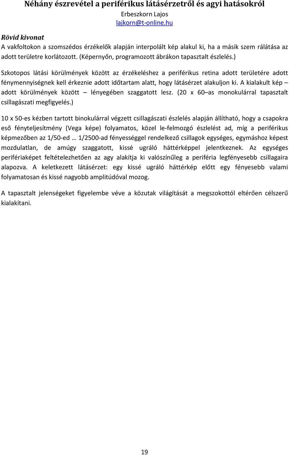 ) Szkotopos látási körülmények között az érzékeléshez a periférikus retina adott területére adott fénymennyiségnek kell érkeznie adott időtartam alatt, hogy látásérzet alakuljon ki.