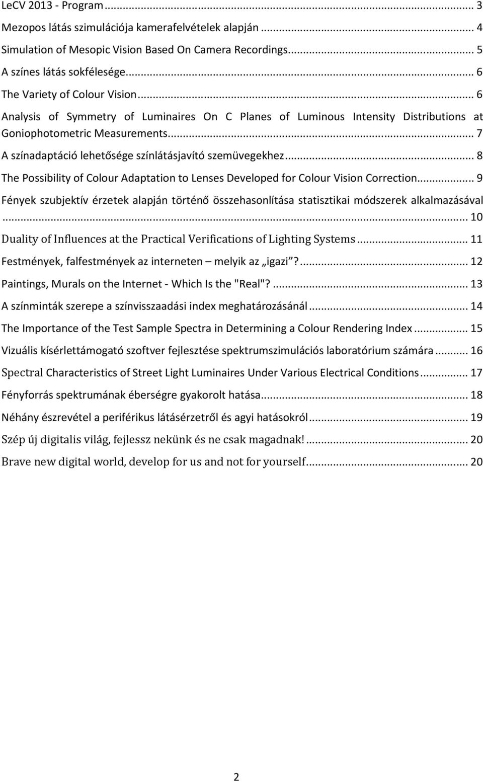 .. 7 A színadaptáció lehetősége színlátásjavító szemüvegekhez... 8 The Possibility of Colour Adaptation to Lenses Developed for Colour Vision Correction.