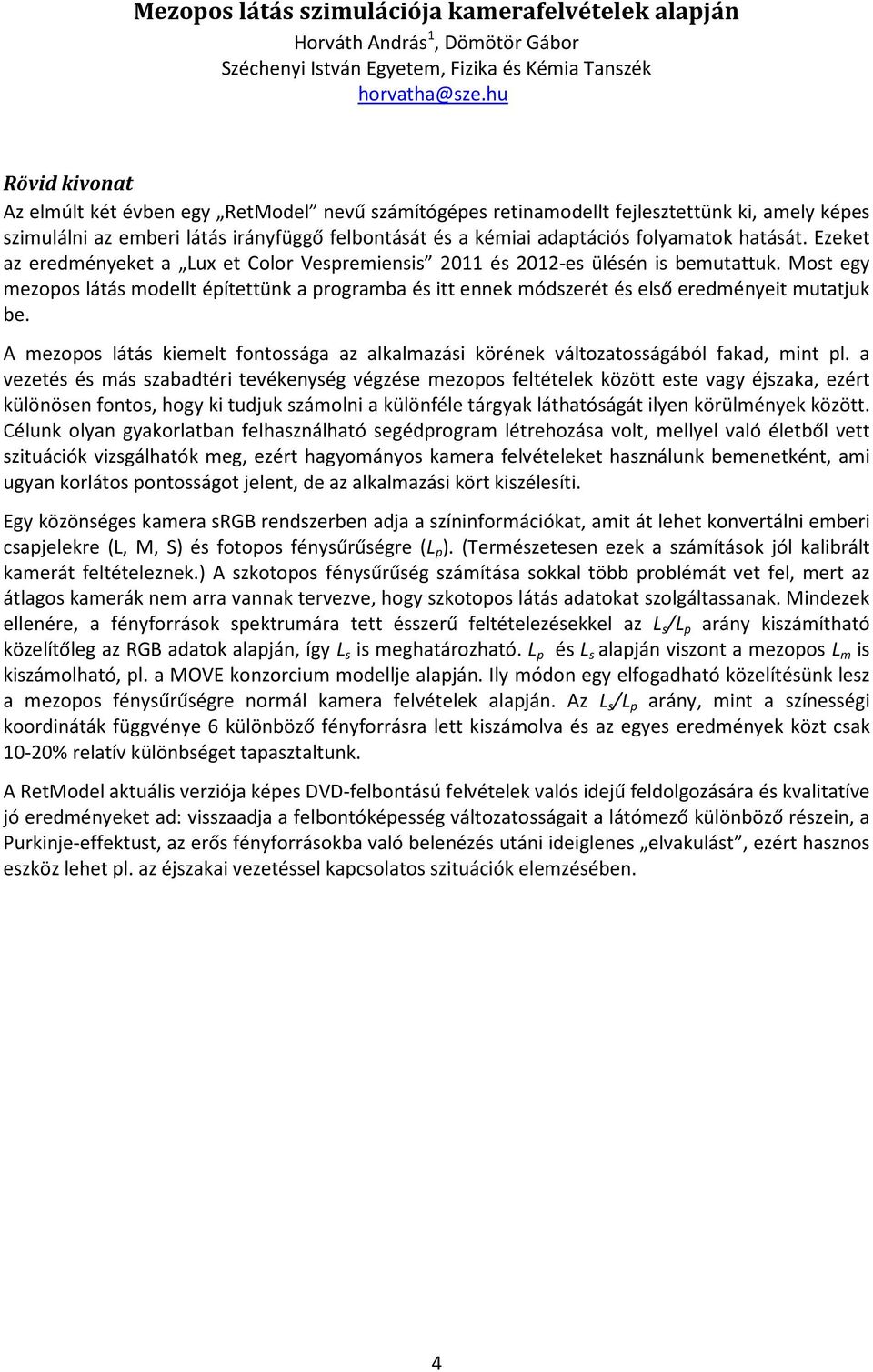 hatását. Ezeket az eredményeket a Lux et Color Vespremiensis 2011 és 2012-es ülésén is bemutattuk.