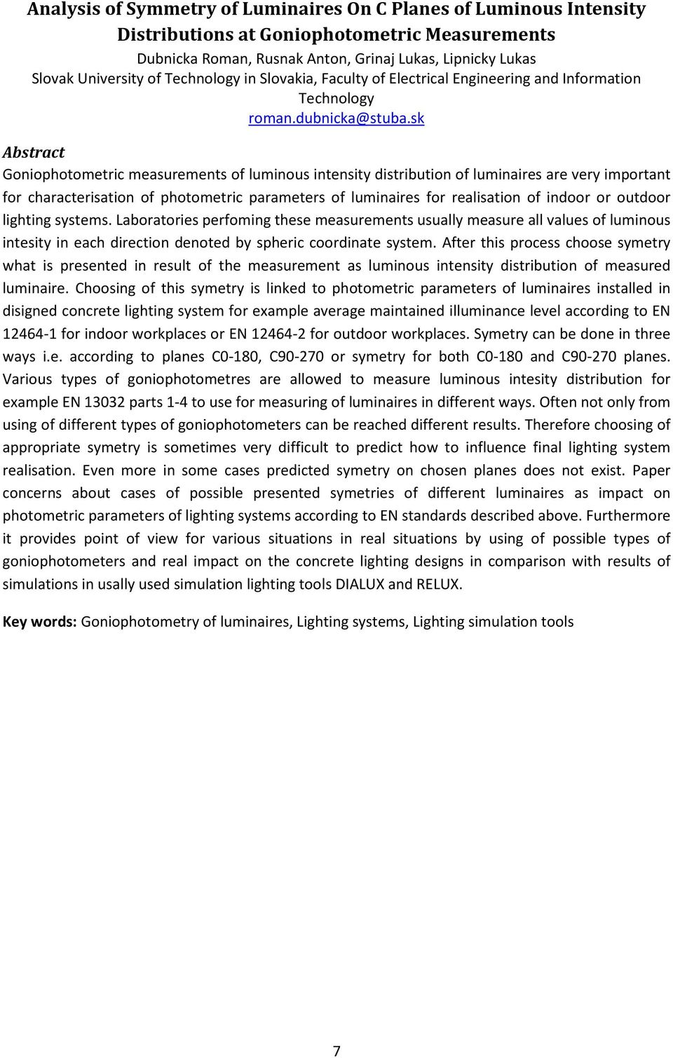 sk Abstract Goniophotometric measurements of luminous intensity distribution of luminaires are very important for characterisation of photometric parameters of luminaires for realisation of indoor or