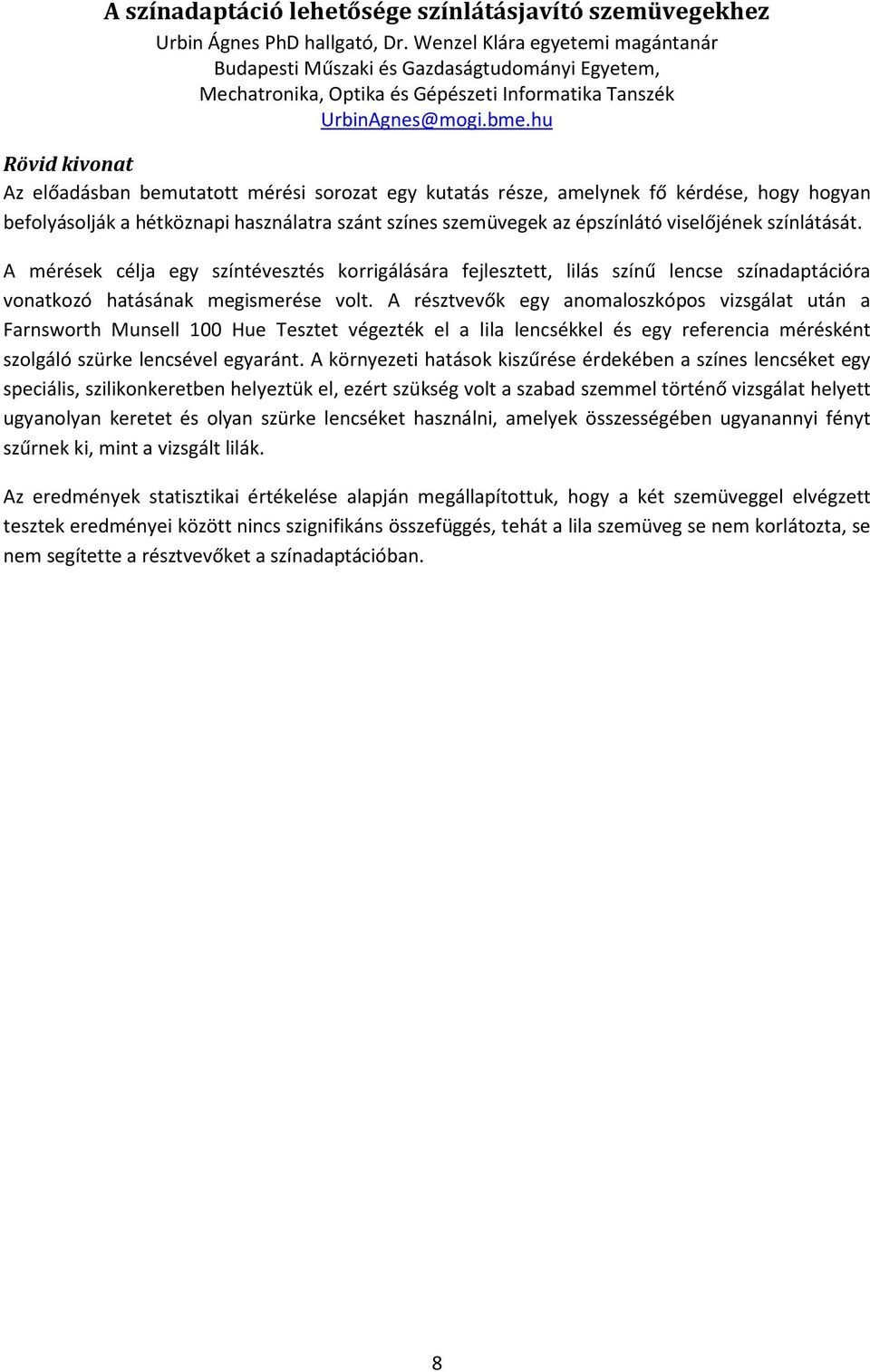 hu Rövid kivonat Az előadásban bemutatott mérési sorozat egy kutatás része, amelynek fő kérdése, hogy hogyan befolyásolják a hétköznapi használatra szánt színes szemüvegek az épszínlátó viselőjének
