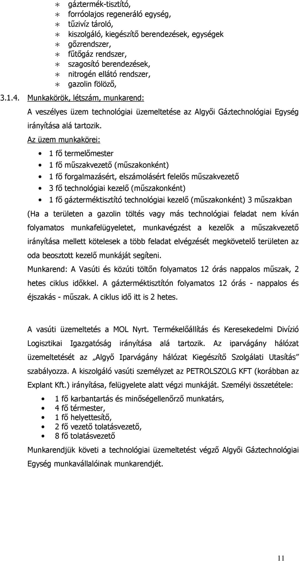 Az üzem munkakörei: 1 fő termelőmester 1 fő műszakvezető (műszakonként) 1 fő forgalmazásért, elszámolásért felelős műszakvezető 3 fő technológiai kezelő (műszakonként) 1 fő gázterméktisztító