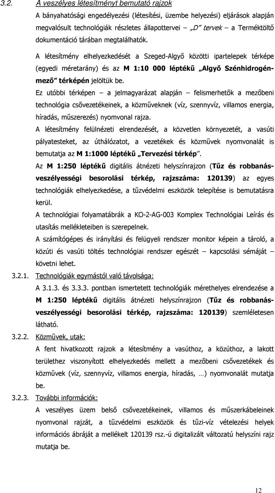 Ez utóbbi térképen a jelmagyarázat alapján felismerhetők a mezőbeni technológia csővezetékeinek, a közműveknek (víz, szennyvíz, villamos energia, híradás, műszerezés) nyomvonal rajza.