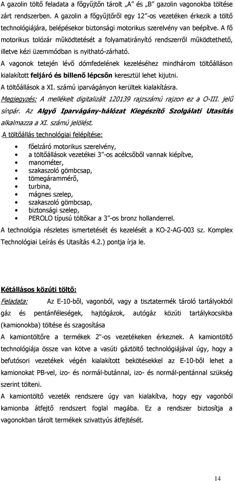 A fő motorikus tolózár működtetését a folyamatirányító rendszerről működtethető, illetve kézi üzemmódban is nyitható-zárható.