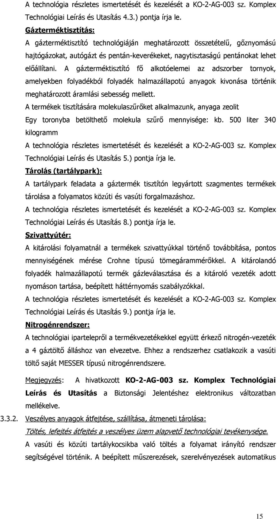 A gázterméktisztító fő alkotóelemei az adszorber tornyok, amelyekben folyadékból folyadék halmazállapotú anyagok kivonása történik meghatározott áramlási sebesség mellett.