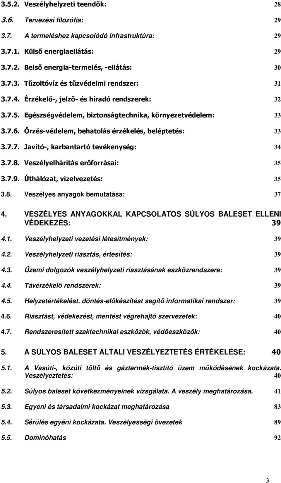 7.8. Veszélyelhárítás erőforrásai: 35 3.7.9. Úthálózat, vízelvezetés: 35 3.8. Veszélyes anyagok bemutatása: 37 4. VESZÉLYES ANYAGOKKAL KAPCSOLATOS SÚLYOS BALESET ELLENI VÉDEKEZÉS: 39 4.1.