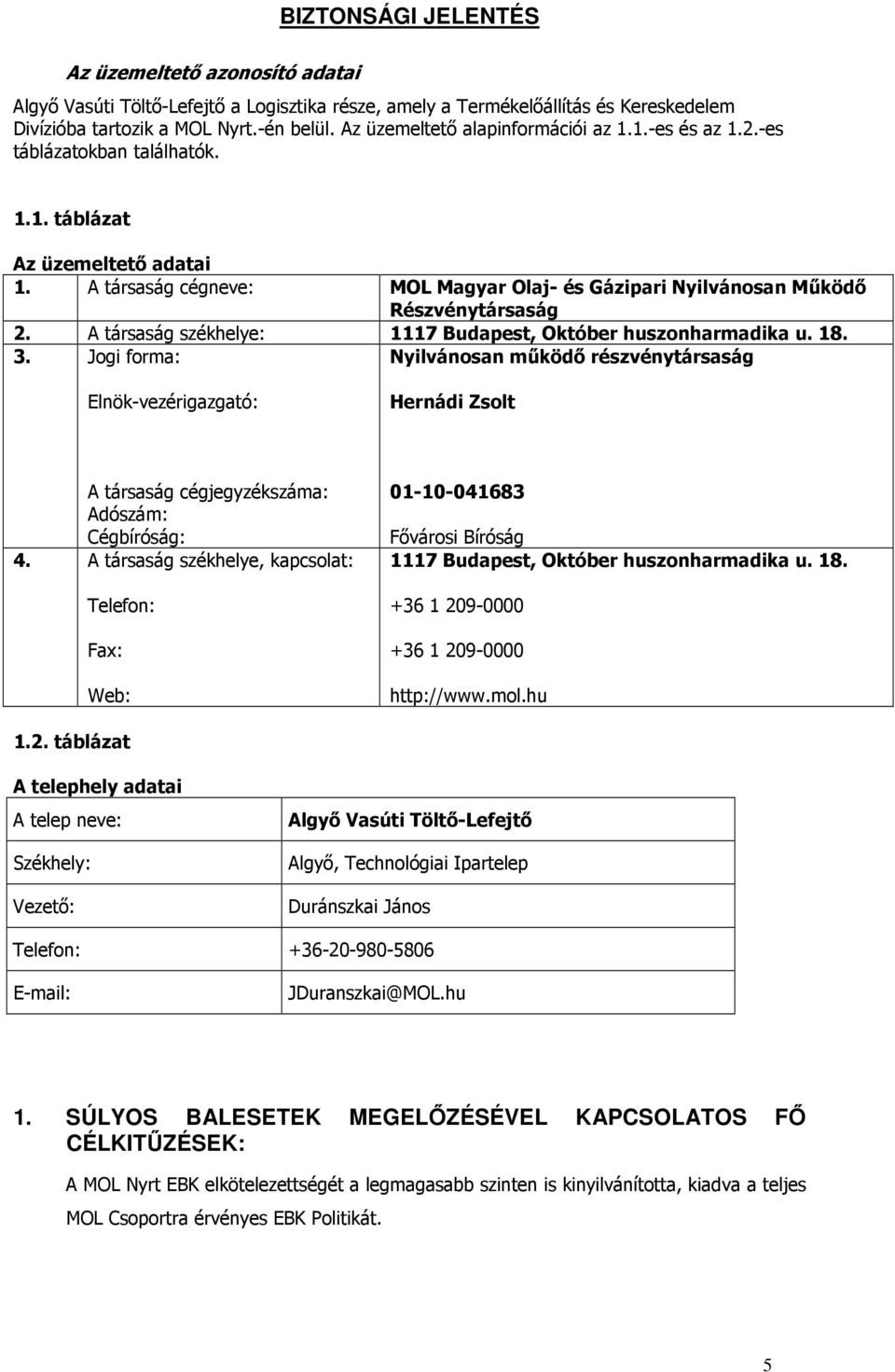 A társaság cégneve: MOL Magyar Olaj- és Gázipari Nyilvánosan Működő Részvénytársaság 2. A társaság székhelye: 1117 Budapest, Október huszonharmadika u. 18. 3.