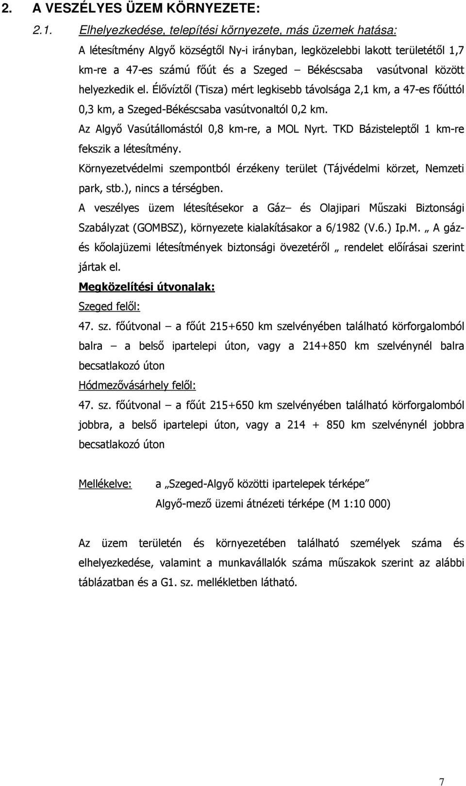 között helyezkedik el. Élővíztől (Tisza) mért legkisebb távolsága 2,1 km, a 47-es főúttól 0,3 km, a Szeged-Békéscsaba vasútvonaltól 0,2 km. Az Algyő Vasútállomástól 0,8 km-re, a MOL Nyrt.