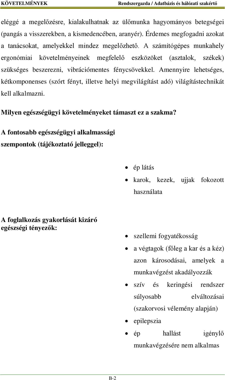 A számítógépes munkahely ergonómiai követelményeinek megfelelő eszközöket (asztalok, székek) szükséges beszerezni, vibrációmentes fénycsövekkel.