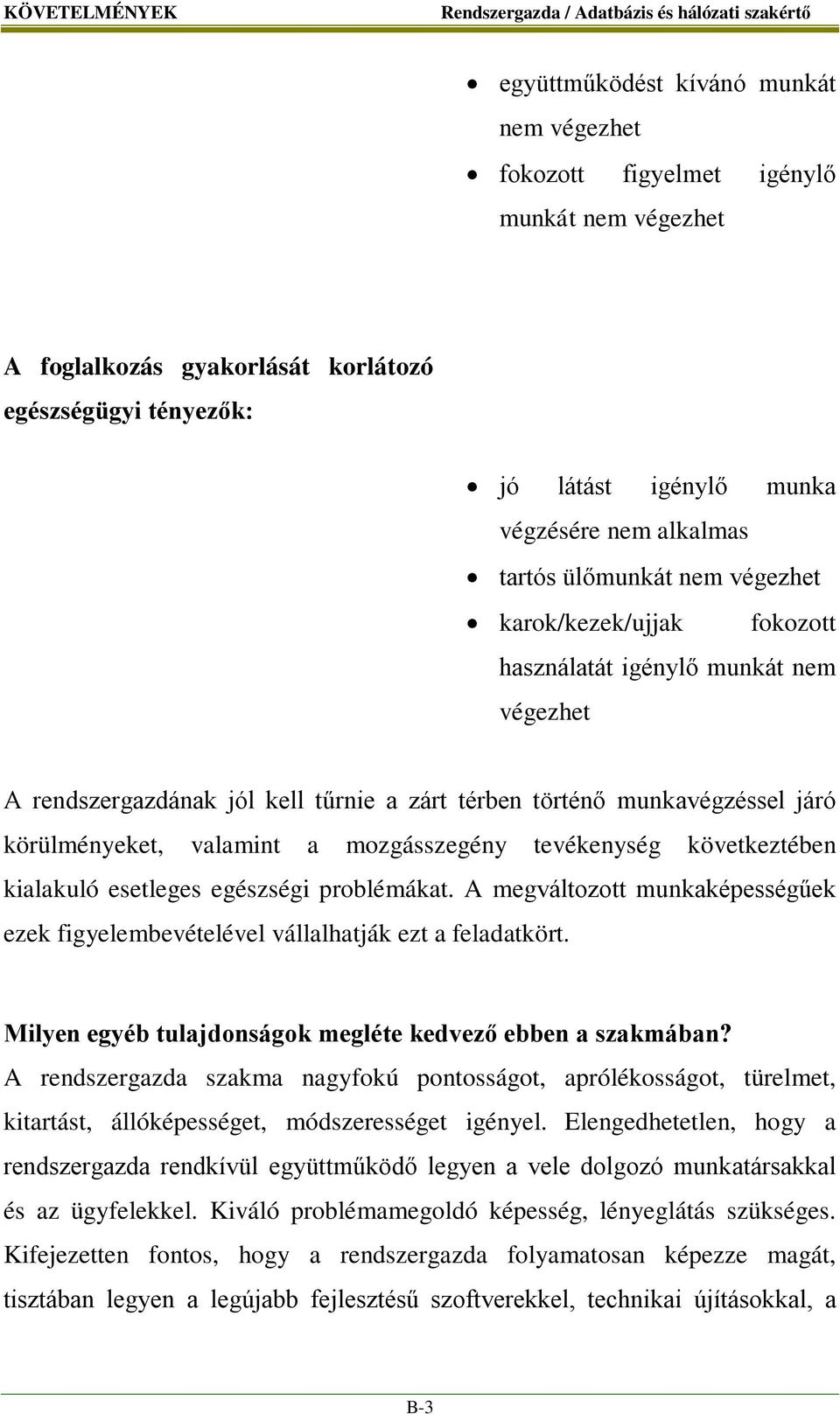 valamint a mozgásszegény tevékenység következtében kialakuló esetleges egészségi problémákat. A megváltozott munkaképességűek ezek figyelembevételével vállalhatják ezt a feladatkört.