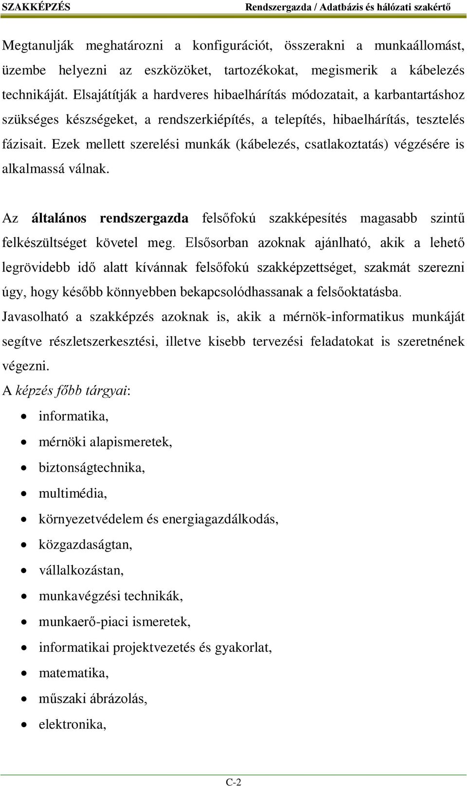 Ezek mellett szerelési munkák (kábelezés, csatlakoztatás) végzésére is alkalmassá válnak. Az általános rendszergazda felsőfokú szakképesítés magasabb szintű felkészültséget követel meg.