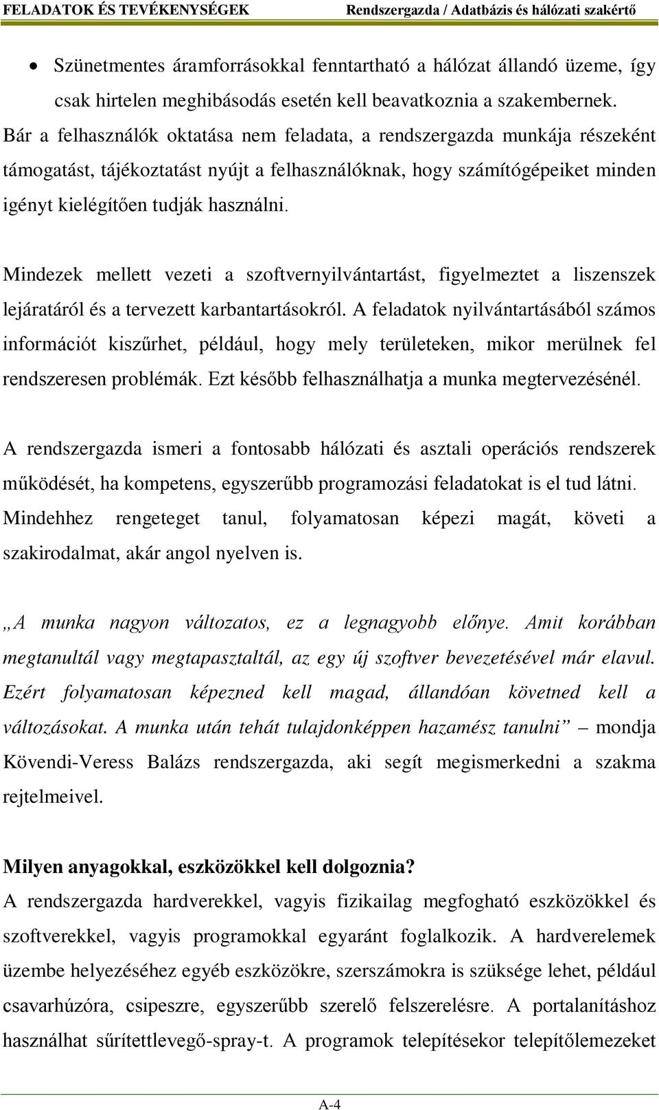 Mindezek mellett vezeti a szoftvernyilvántartást, figyelmeztet a liszenszek lejáratáról és a tervezett karbantartásokról.