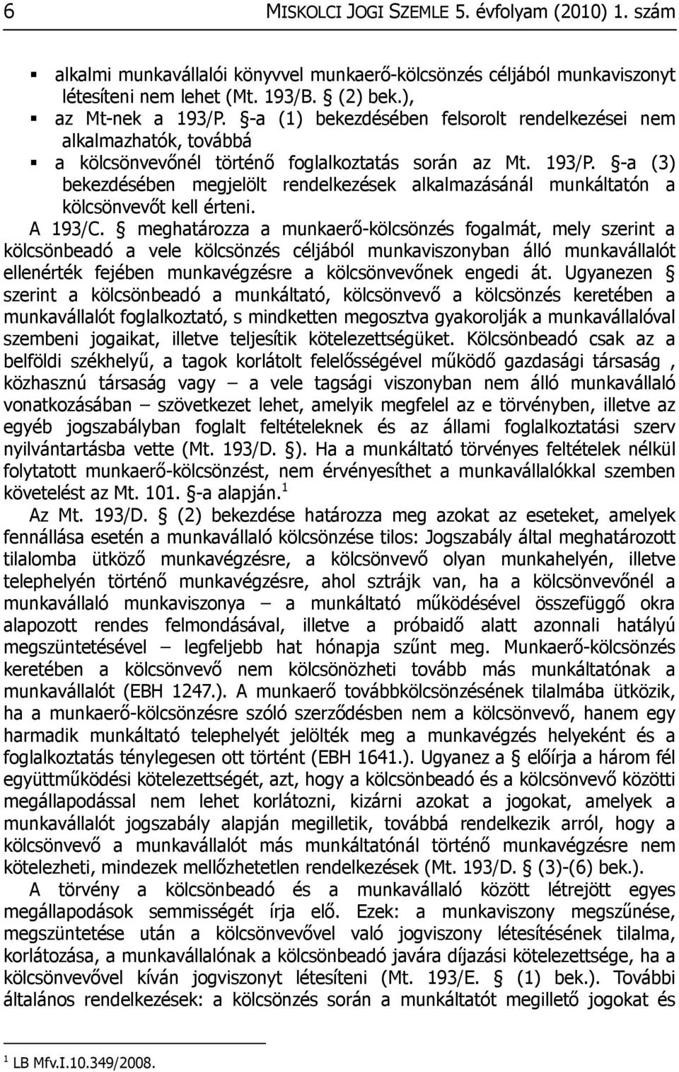 -a (3) bekezdésében megjelölt rendelkezések alkalmazásánál munkáltatón a kölcsönvevőt kell érteni. A 193/C.