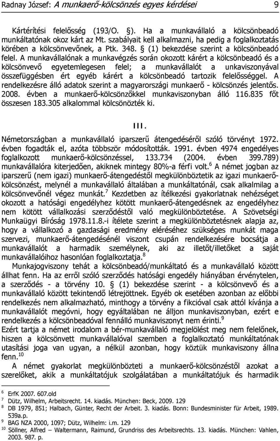 A munkavállalónak a munkavégzés során okozott kárért a kölcsönbeadó és a kölcsönvevő egyetemlegesen felel; a munkavállalót a unkaviszonyával összefüggésben ért egyéb kárért a kölcsönbeadó tartozik