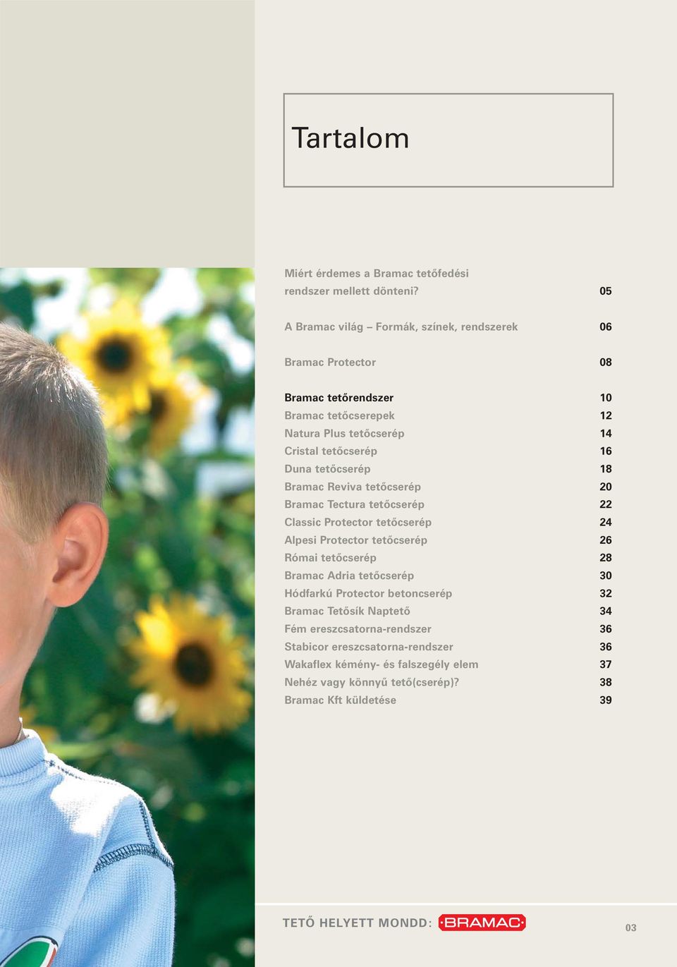 Duna tetõcserép 18 Bramac Reviva tetõcserép 20 Bramac Tectura tetõcserép 22 Classic Protector tetõcserép 24 Alpesi Protector tetõcserép 26 Római tetõcserép 28 Bramac