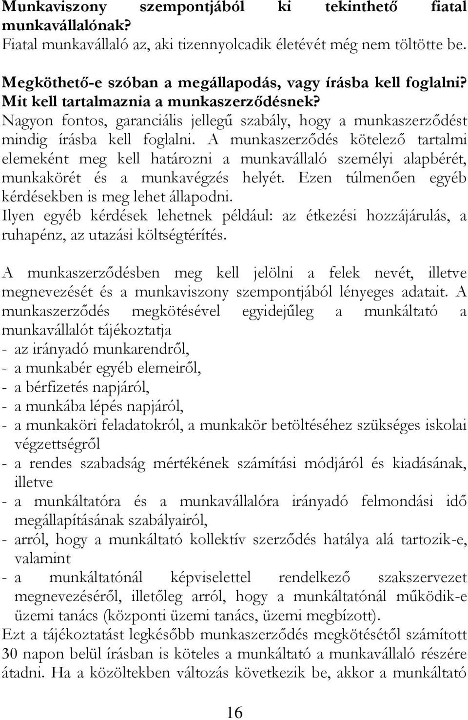 A munkaszerződés kötelező tartalmi elemeként meg kell határozni a munkavállaló személyi alapbérét, munkakörét és a munkavégzés helyét. Ezen túlmenően egyéb kérdésekben is meg lehet állapodni.