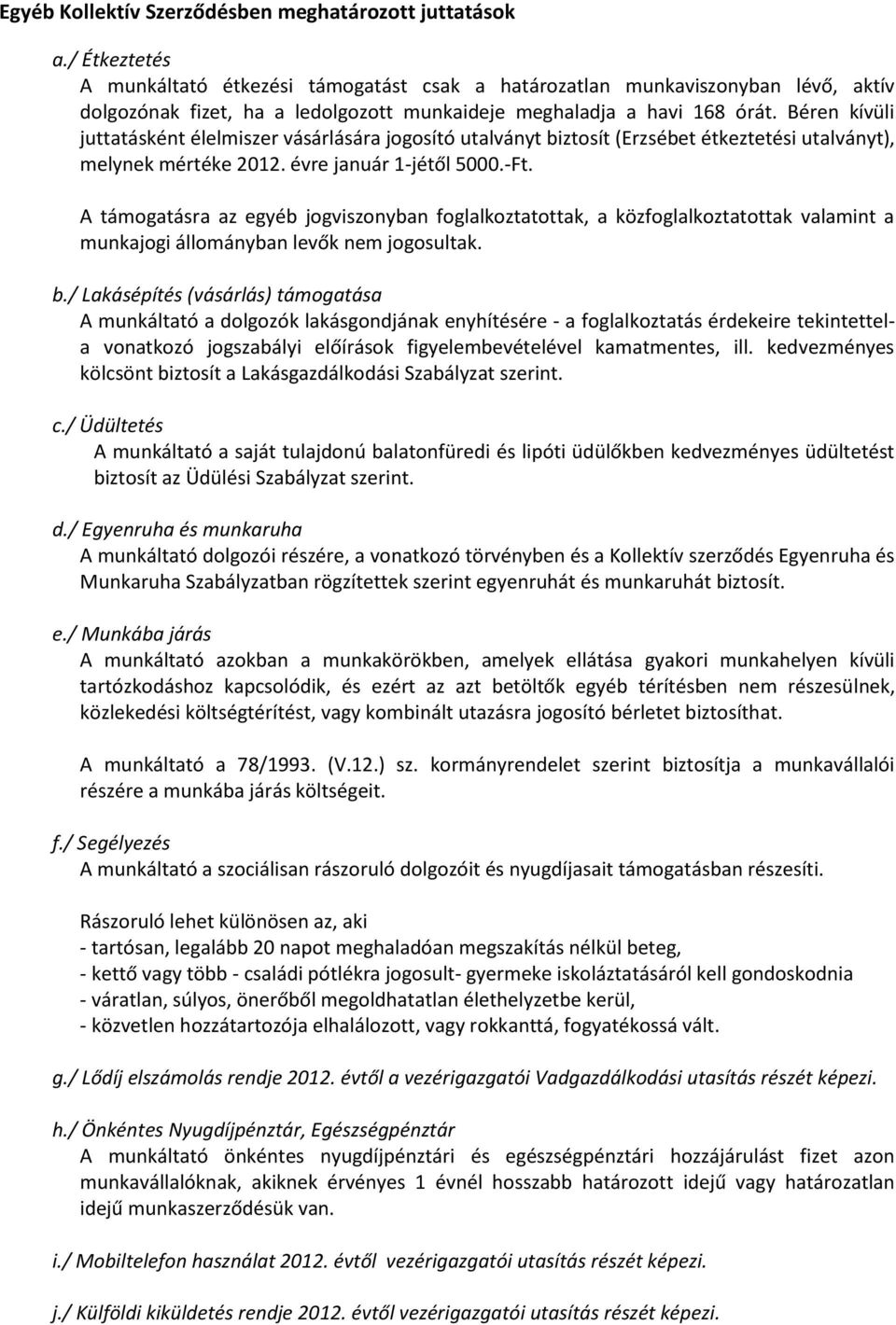 Béren kívüli juttatásként élelmiszer vásárlására jogosító utalványt biztosít (Erzsébet étkeztetési utalványt), melynek mértéke 2012. évre január 1-jétől 5000.-Ft.