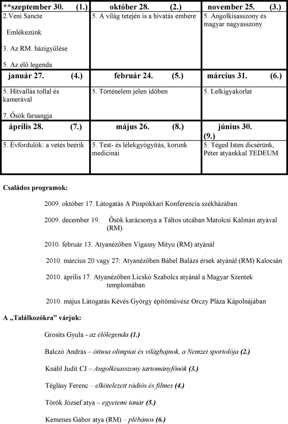 ) június 30. (9.) 5. Évfordulók: a vetés beérik 5. Test- és lélekgyógyítás, korunk 5. Téged Isten dicsérünk, medicinái Péter atyánkkal TEDEUM Családos programok: A Találkozókra várjuk: 2009.