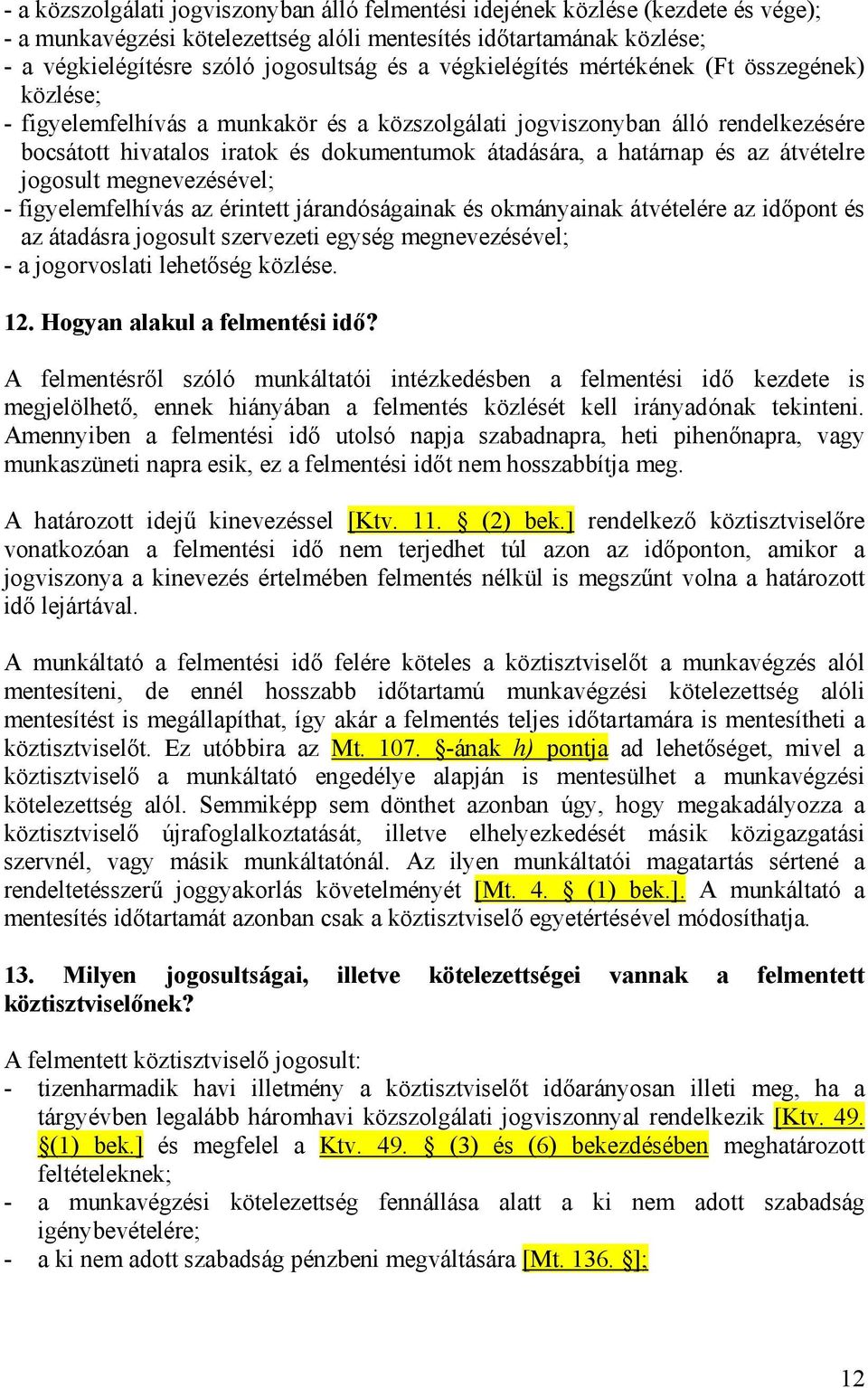 és az átvételre jogosult megnevezésével; - figyelemfelhívás az érintett járandóságainak és okmányainak átvételére az időpont és az átadásra jogosult szervezeti egység megnevezésével; - a jogorvoslati