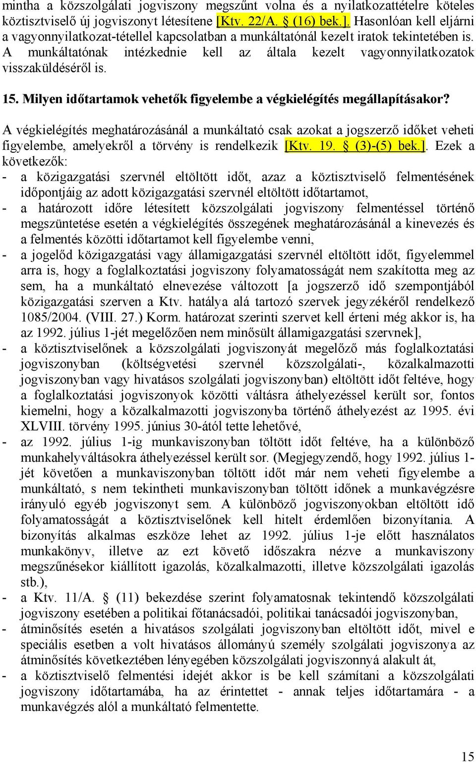 A munkáltatónak intézkednie kell az általa kezelt vagyonnyilatkozatok visszaküldéséről is. 15. Milyen időtartamok vehetők figyelembe a végkielégítés megállapításakor?