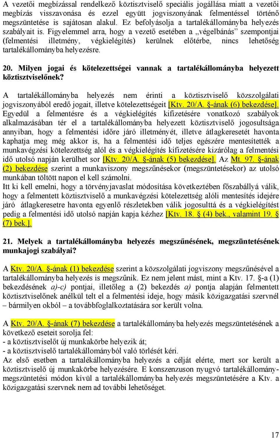 Figyelemmel arra, hogy a vezető esetében a végelbánás szempontjai (felmentési illetmény, végkielégítés) kerülnek előtérbe, nincs lehetőség tartalékállományba helyezésre. 20.