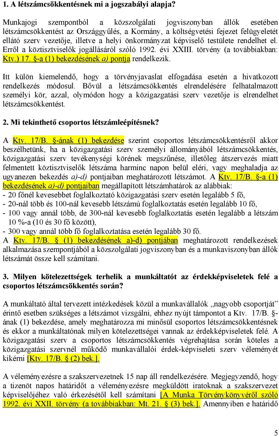 önkormányzat képviselő testülete rendelhet el. Erről a köztisztviselők jogállásáról szóló 1992. évi XXIII. törvény (a továbbiakban: Ktv.) 17. -a (1) bekezdésének a) pontja rendelkezik.