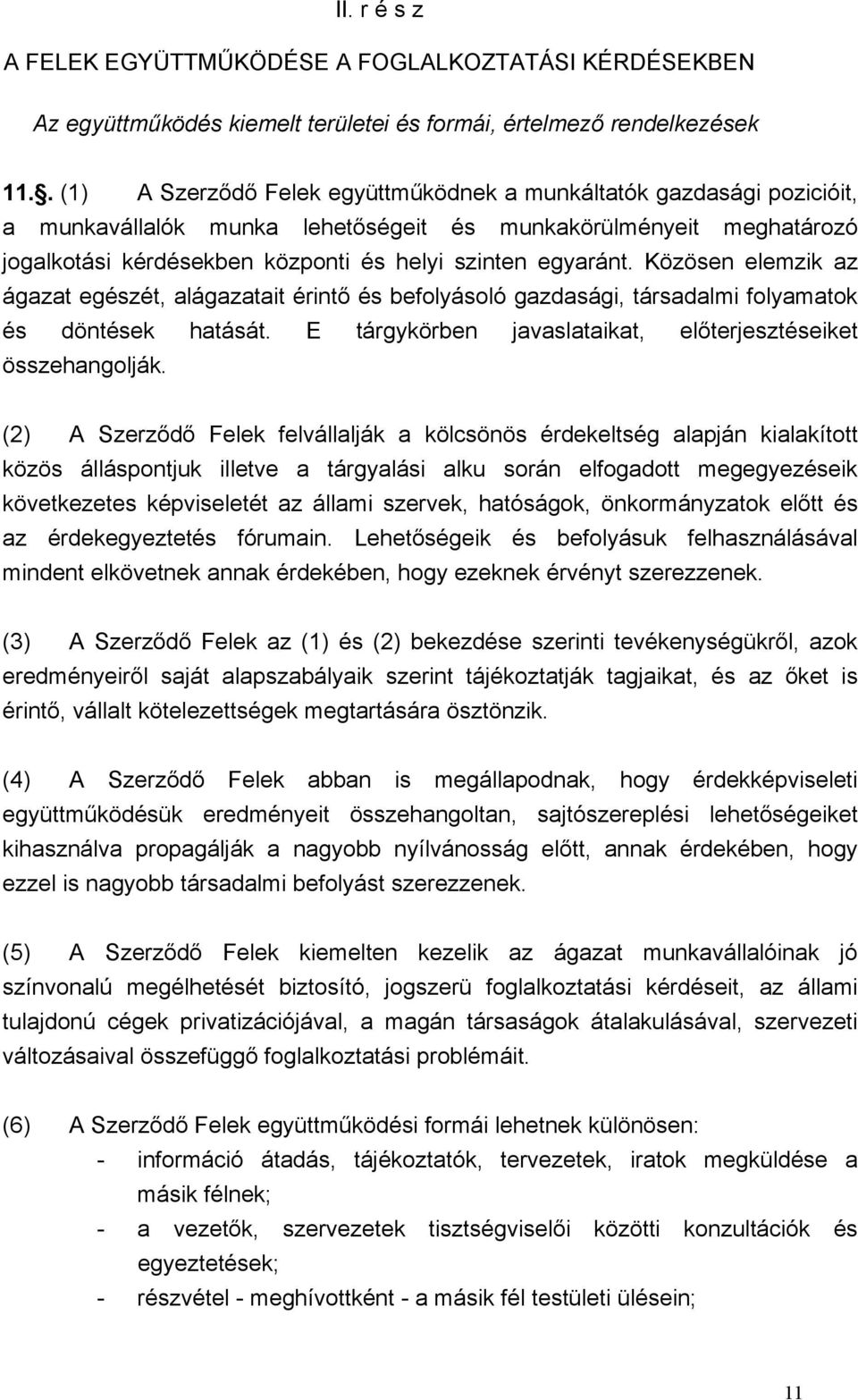 Közösen elemzik az ágazat egészét, alágazatait érintő és befolyásoló gazdasági, társadalmi folyamatok és döntések hatását. E tárgykörben javaslataikat, előterjesztéseiket összehangolják.