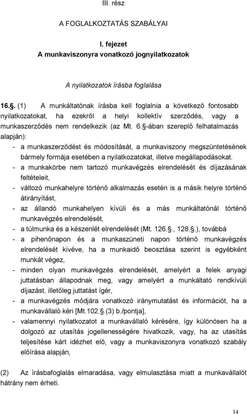 -ában szereplő felhatalmazás alapján): - a munkaszerződést és módosítását, a munkaviszony megszüntetésének bármely formája esetében a nyilatkozatokat, illetve megállapodásokat.