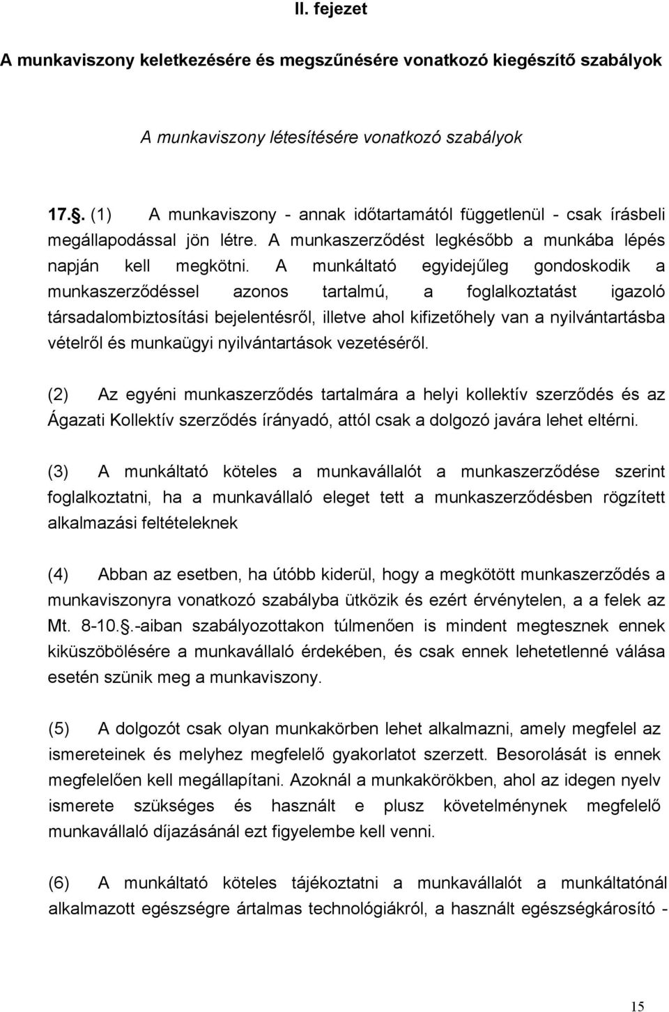 A munkáltató egyidejűleg gondoskodik a munkaszerződéssel azonos tartalmú, a foglalkoztatást igazoló társadalombiztosítási bejelentésről, illetve ahol kifizetőhely van a nyilvántartásba vételről és