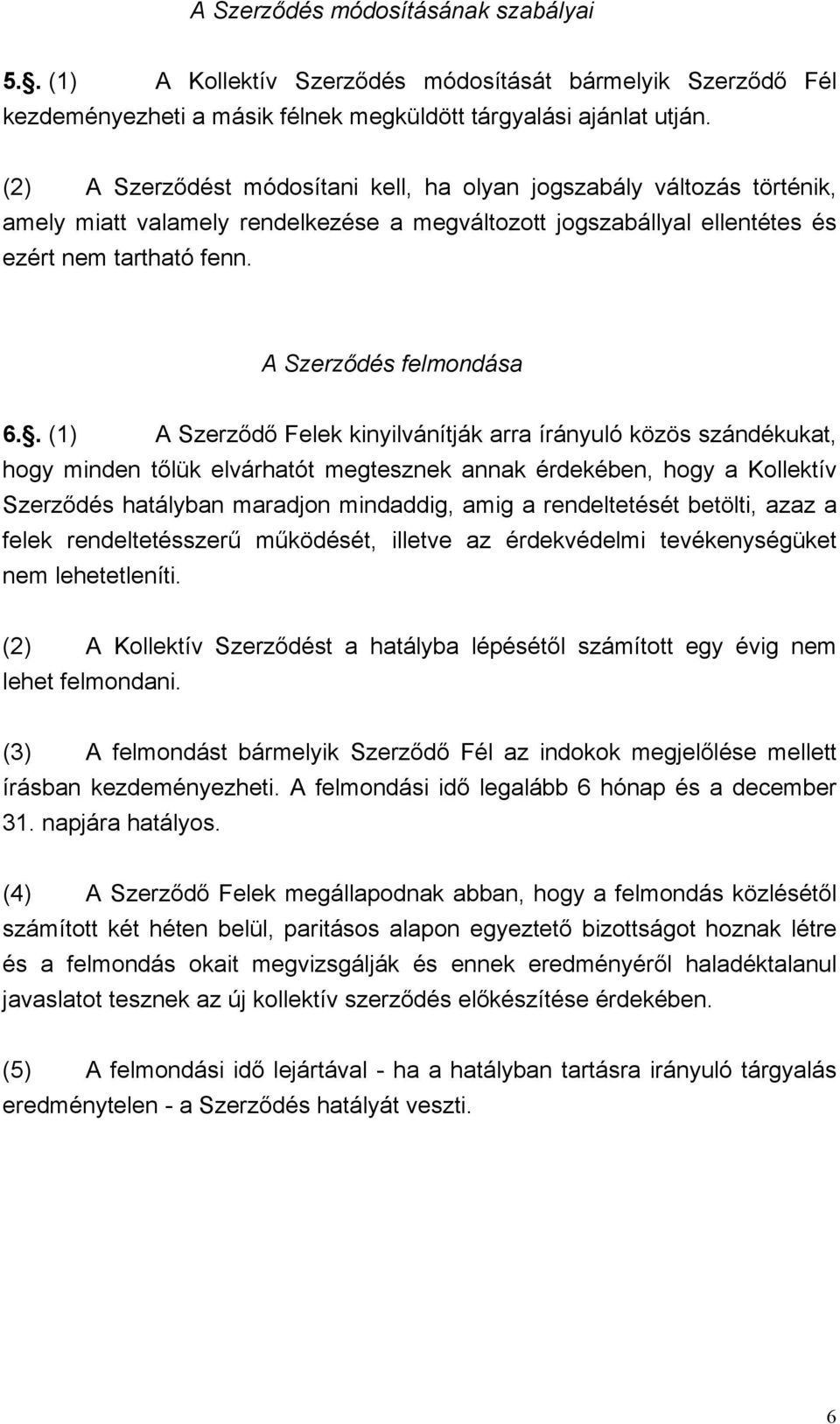 . (1) A Szerződő Felek kinyilvánítják arra írányuló közös szándékukat, hogy minden tőlük elvárhatót megtesznek annak érdekében, hogy a Kollektív Szerződés hatályban maradjon mindaddig, amig a