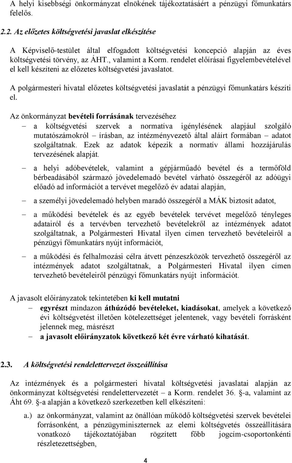rendelet előírásai figyelembevételével el kell készíteni az előzetes költségvetési javaslatot. A polgármesteri hivatal előzetes költségvetési javaslatát a pénzügyi főmunkatárs készíti el.
