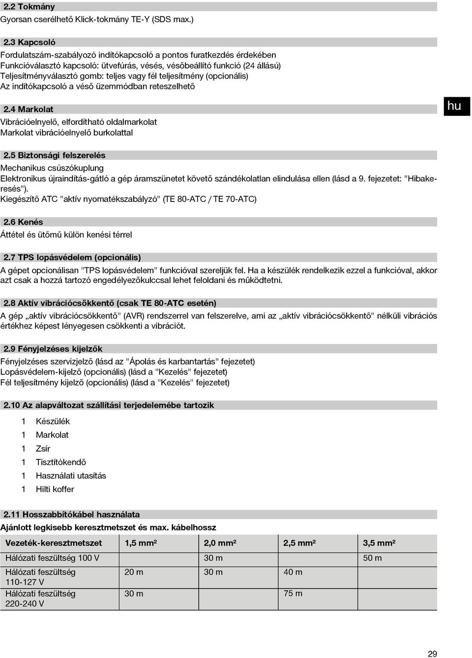 fél teljesítmény (opcionális) Az indítókapcsoló a véső üzemmódban reteszelhető 2.4 Markolat Vibrációelnyelő, elfordítható oldalmarkolat Markolat vibrációelnyelő burkolattal 2.