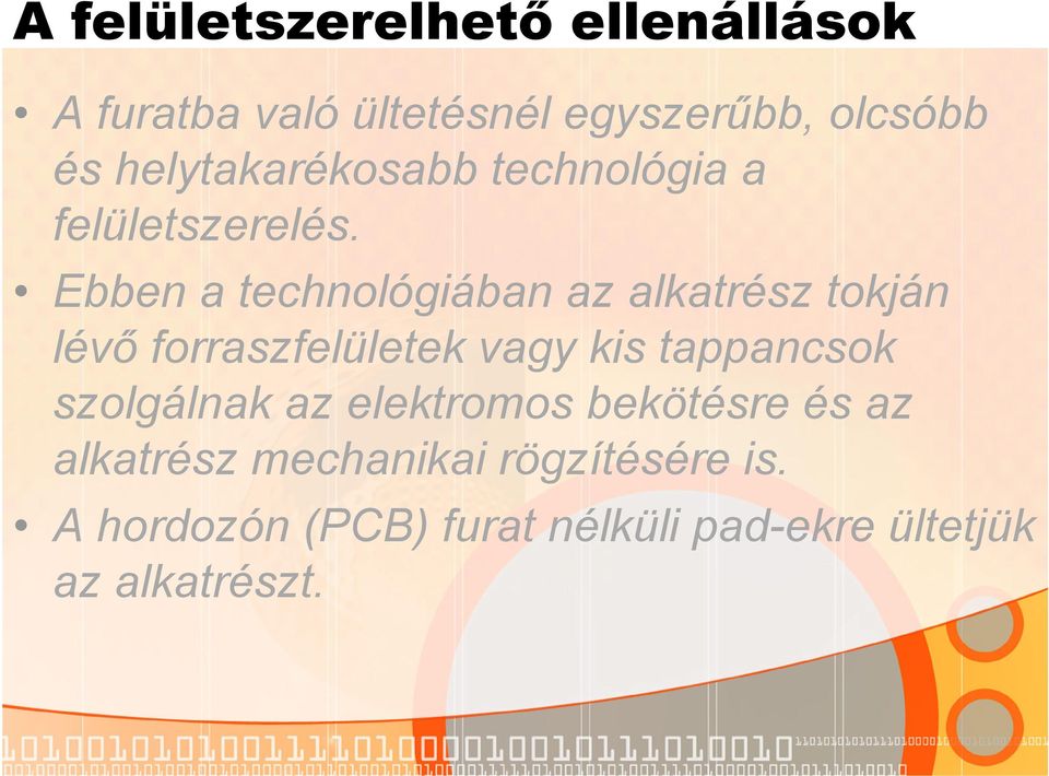 Ebben a technológiában az alkatrész tokján lévő forraszfelületek vagy kis tappancsok