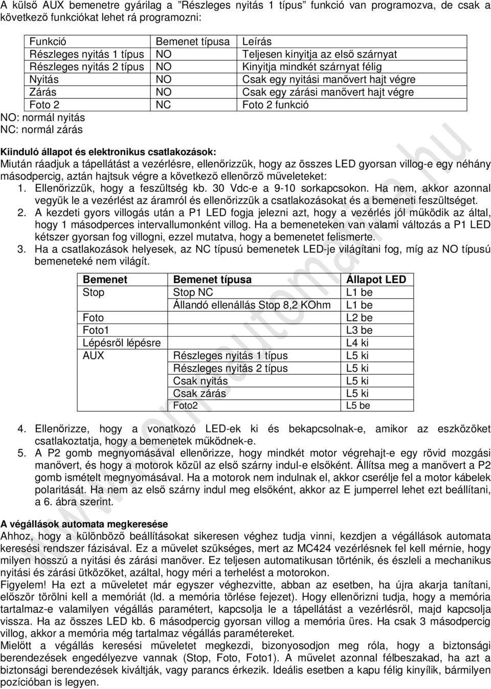 Foto 2 funkció NO: normál nyitás NC: normál zárás Kiinduló állapot és elektronikus csatlakozások: Miután ráadjuk a tápellátást a vezérlésre, ellen rizzük, hogy az összes LED gyorsan villog-e egy