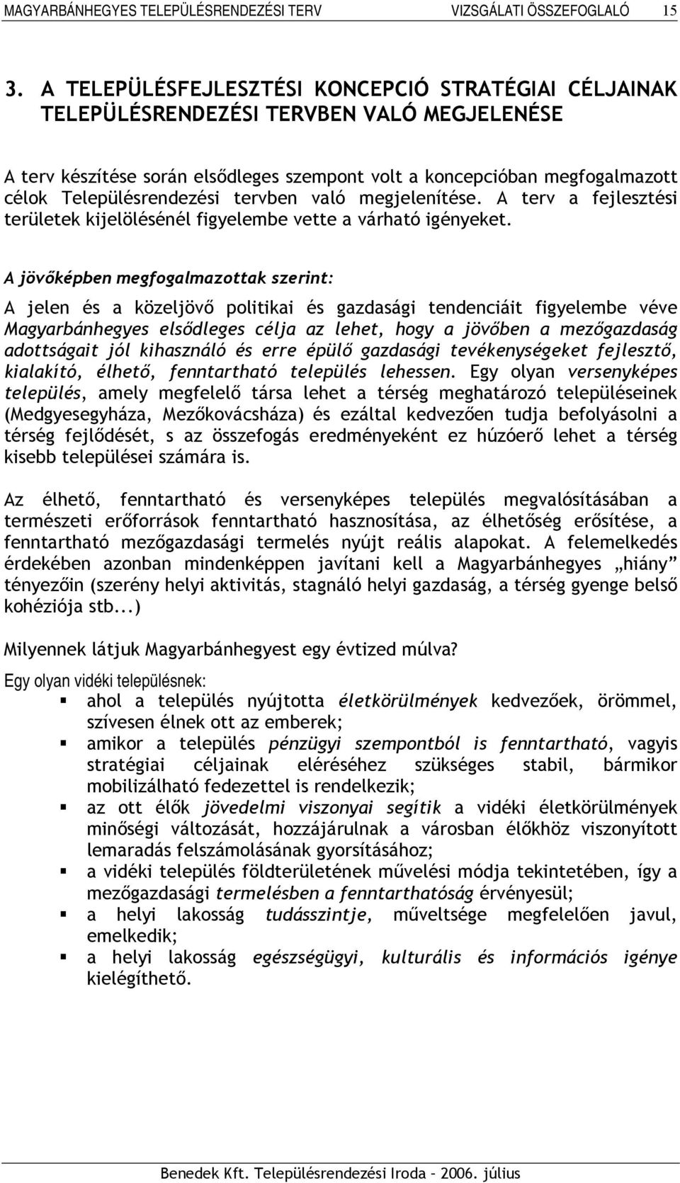 Településrendezési tervben való megjelenítése. A terv a fejlesztési területek kijelölésénél figyelembe vette a várható igényeket.