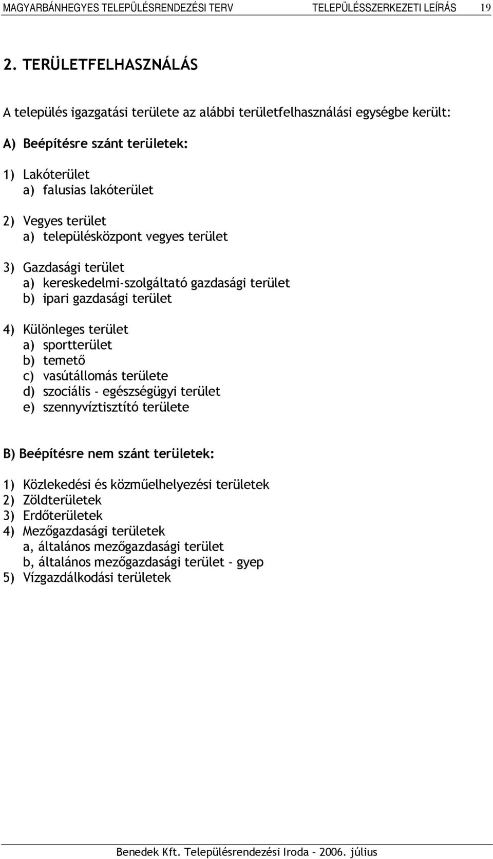 településközpont vegyes terület 3) Gazdasági terület a) kereskedelmi-szolgáltató gazdasági terület b) ipari gazdasági terület 4) Különleges terület a) sportterület b) temető c) vasútállomás