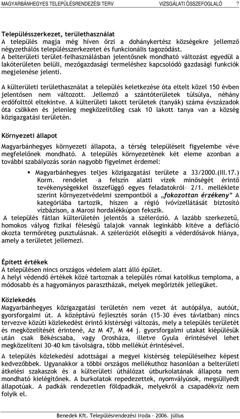 A külterületi területhasználat a település keletkezése óta eltelt közel 150 évben jelentősen nem változott. Jellemző a szántóterületek túlsúlya, néhány erdőfolttól eltekintve.