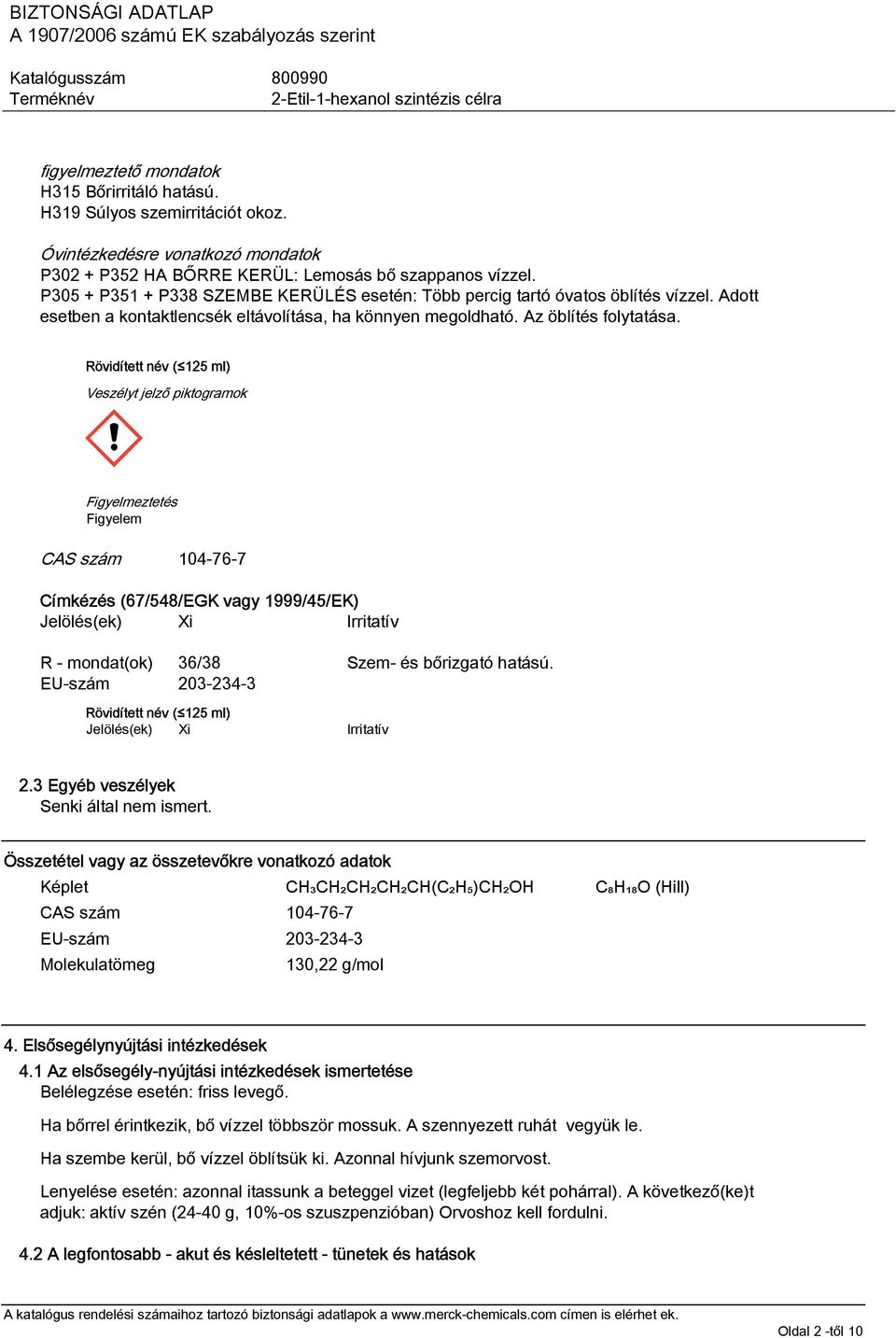 Rövidített név ( 125 ml) Veszélyt jelző piktogramok Figyelmeztetés Figyelem CAS szám 104-76-7 Címkézés (67/548/EGK vagy 1999/45/EK) Jelölés(ek) Xi Irritatív R - mondat(ok) 36/38 Szem- és bőrizgató