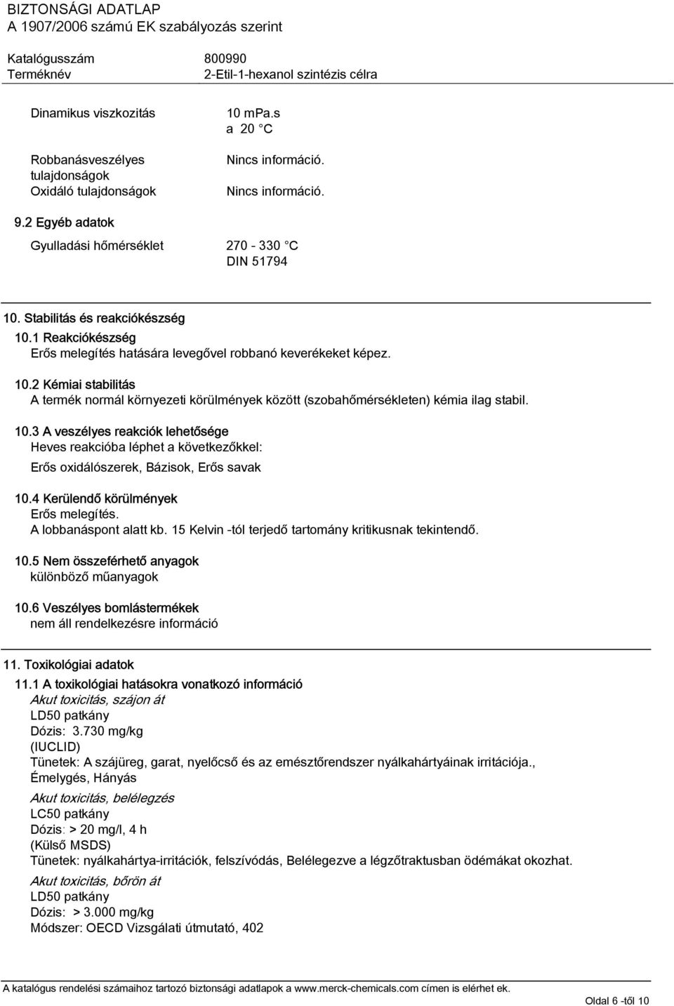 4 Kerülendő körülmények Erős melegítés. A lobbanáspont alatt kb. 15 Kelvin -tól terjedő tartomány kritikusnak tekintendő. 10.5 Nem összeférhető anyagok különböző műanyagok 10.