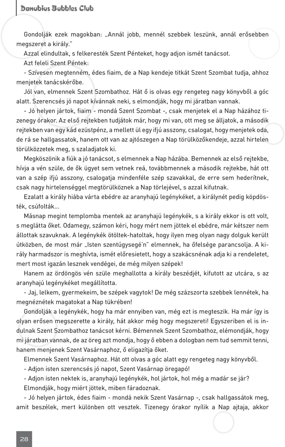 Hát ő is olvas egy rengeteg nagy könyvből a góc alatt. Szerencsés jó napot kívánnak neki, s elmondják, hogy mi járatban vannak.