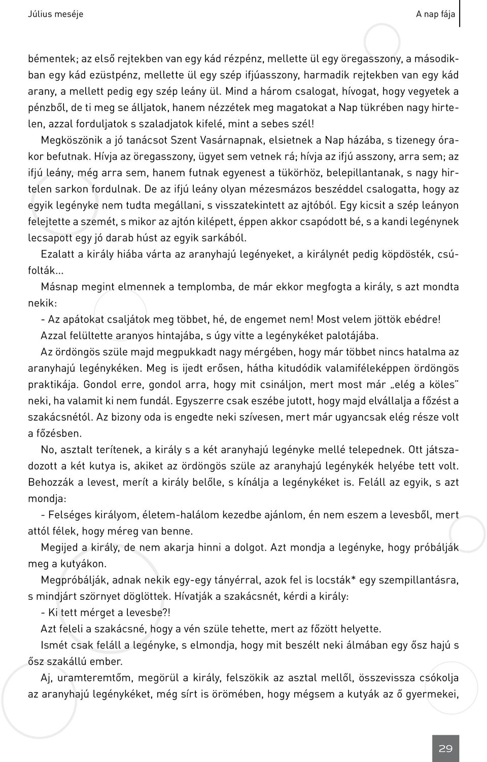 Mind a három csalogat, hívogat, hogy vegyetek a pénzből, de ti meg se álljatok, hanem nézzétek meg magatokat a Nap tükrében nagy hirtelen, azzal forduljatok s szaladjatok kifelé, mint a sebes szél!